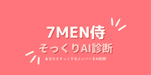 あなたと顔そっくりな7MEN侍メンバーは？