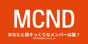 MCNDそっくり診断 - 似てるメンバーをAI判定