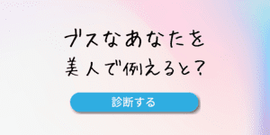 ブスなあなたを、美人で例えると？