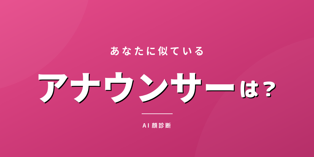 【AI診断】あなたとそっくりなアナウンサーは？